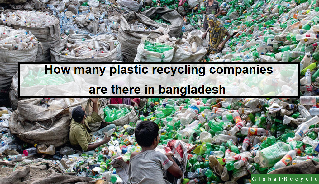 how-many-plastic-recycling-companies-are-there-in-bangladesh-updated